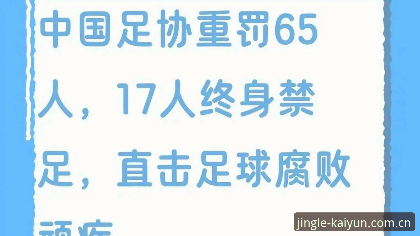 开云体育注册流程官方下载 揭秘足协第三批禁足名单背后的真相:17人终身禁足,深圳新疆为何成重灾区?
